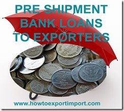 Bank loans to exporters, pre shipment finance Bank loans to exporters, pre shipment finance