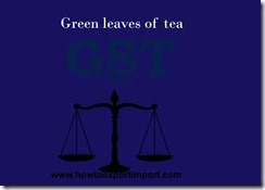 No GST on purchase and sale of Unprocessed green leaves of tea
