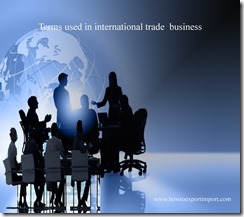 Terms used in international trade  business such as Adjustment Factor,Customhouse broker,Currency option,Customs,