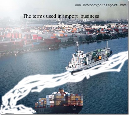 The terms used in import  business such as Bill of Exchange, Barratry,Bill of Lading , Assignment etc