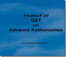 Impact of GST implementation on Advance Authorization scheme for exporters in India