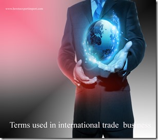 Terms used in international trade  business such as balance of trade,banker’s acceptance,baseefa,beneficiary,bifa,